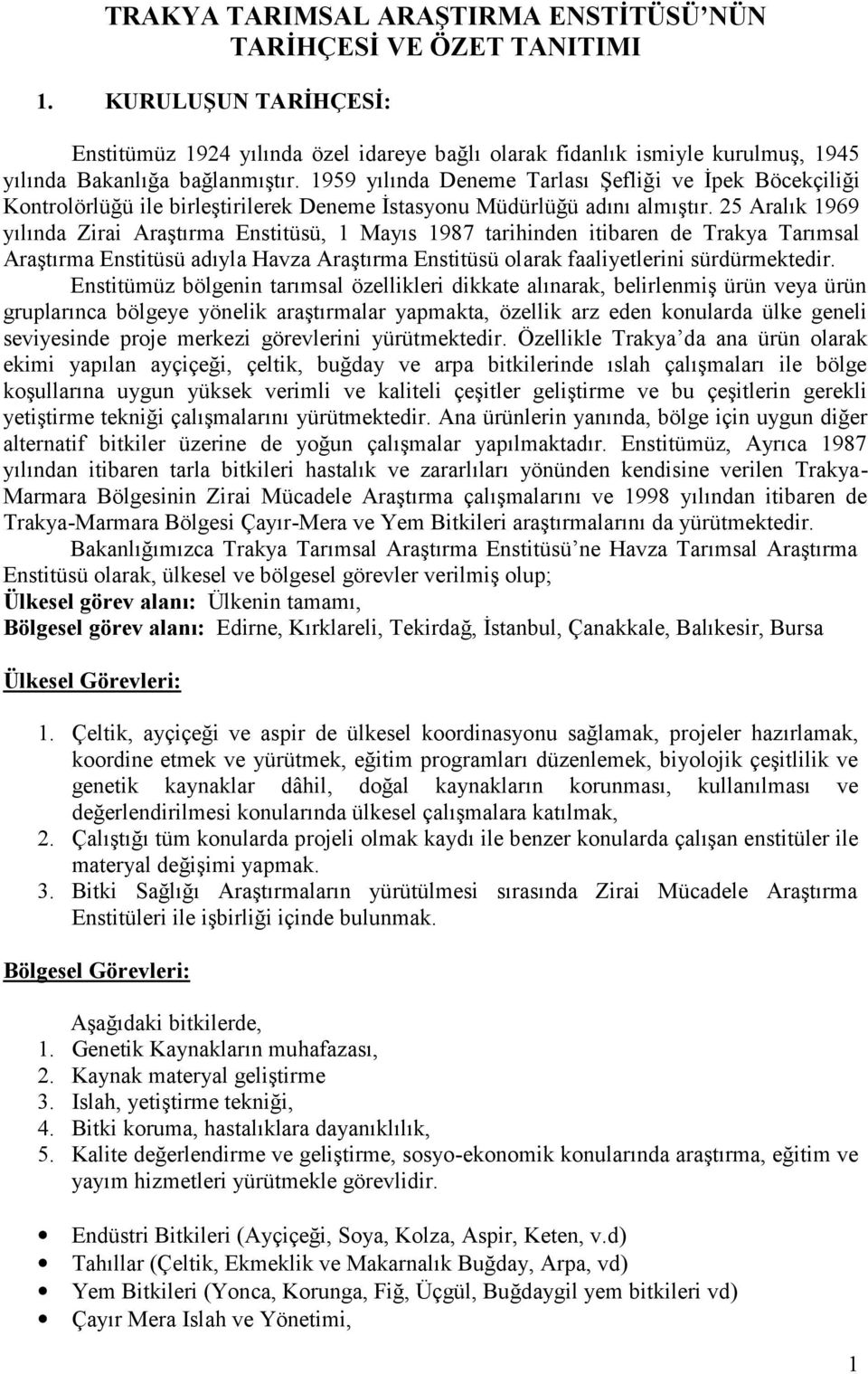 1959 yılında Deneme Tarlası Şefliği ve İpek Böcekçiliği Kontrolörlüğü ile birleştirilerek Deneme İstasyonu Müdürlüğü adını almıştır.