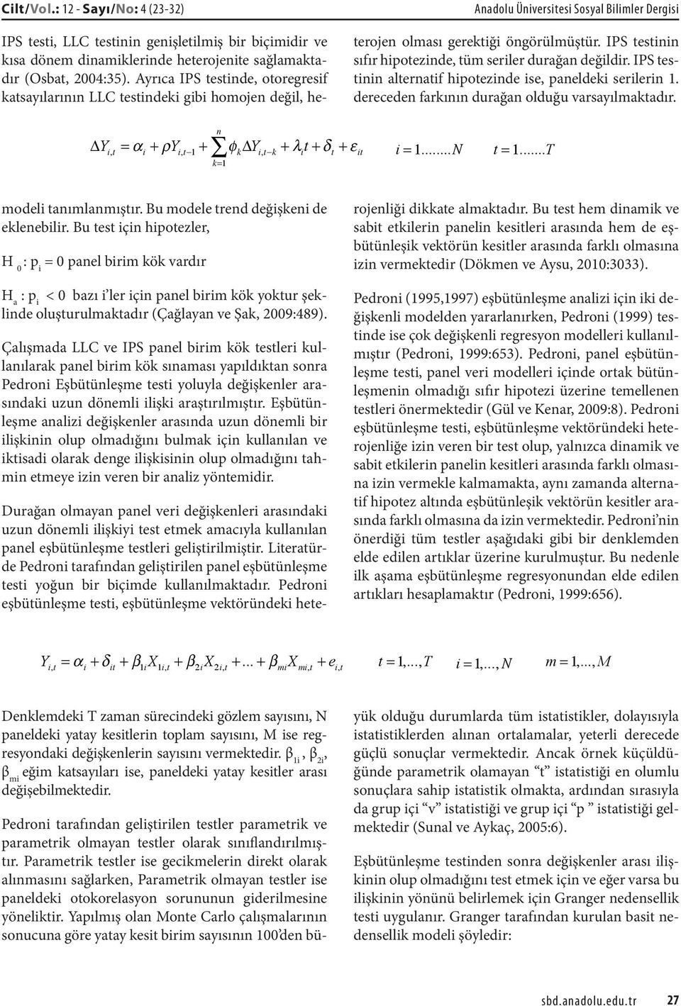 Ayrıca IPS testinde, otoregresif katsayılarının LLC testindeki gibi homojen değil, heterojen olması gerektiği öngörülmüştür. IPS testinin sıfır hipotezinde, tüm seriler durağan değildir.