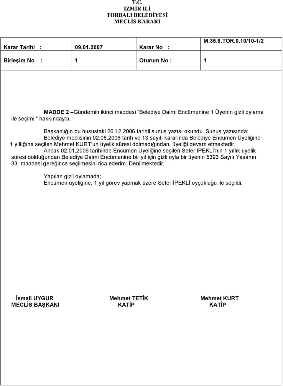 2006 tarih ve 13 sayılı kararında Belediye Encümen Üyeliğine 1 yıllığına seçilen Mehmet KURT un üyelik süresi dolmadığından, üyeliği devam etmektedir, Ancak 02.01.