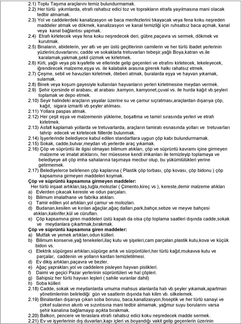 3) Yol ve caddelerdeki kanalizasyon ve baca menfezlerini tıkayacak veya fena koku neģreden maddeler atmak ve dökmek, kanalizasyon ve kanal temizliği için ruhsatsız baca açmak, kanal veya kanal