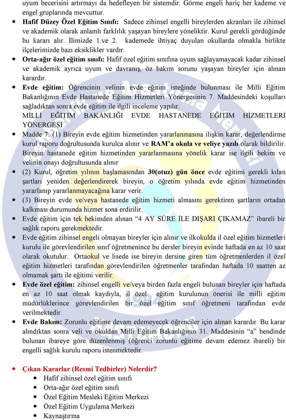 İlimizde 1.ve 2. kademede ihtiyaç duyulan okullarda olmakla birlikte ilçelerimizde bazı eksiklikler vardır.