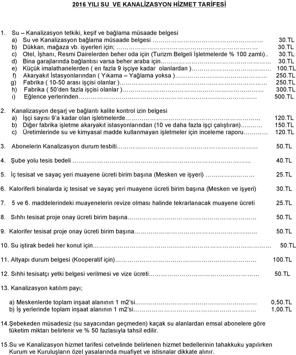 TL e) Küçük imalathanelerden ( en fazla 9 işçiye kadar olanlardan ) 100.TL f) Akaryakıt İstasyonlarından ( Yıkama Yağlama yoksa ) 250.TL g) Fabrika ( 10-50 arası işçisi olanlar ) 250.