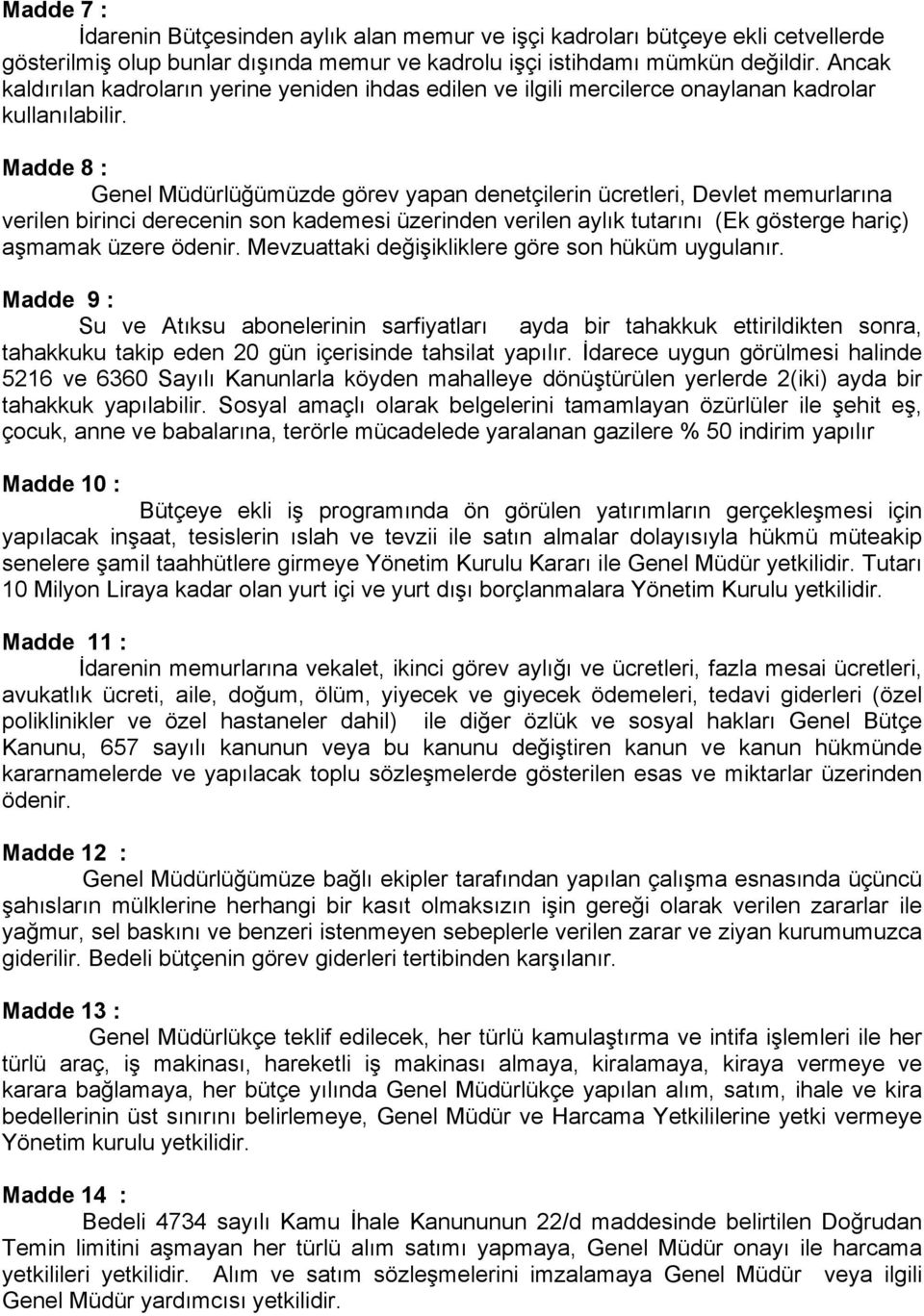 Madde 8 : Genel Müdürlüğümüzde görev yapan denetçilerin ücretleri, Devlet memurlarına verilen birinci derecenin son kademesi üzerinden verilen aylık tutarını (Ek gösterge hariç) aşmamak üzere ödenir.