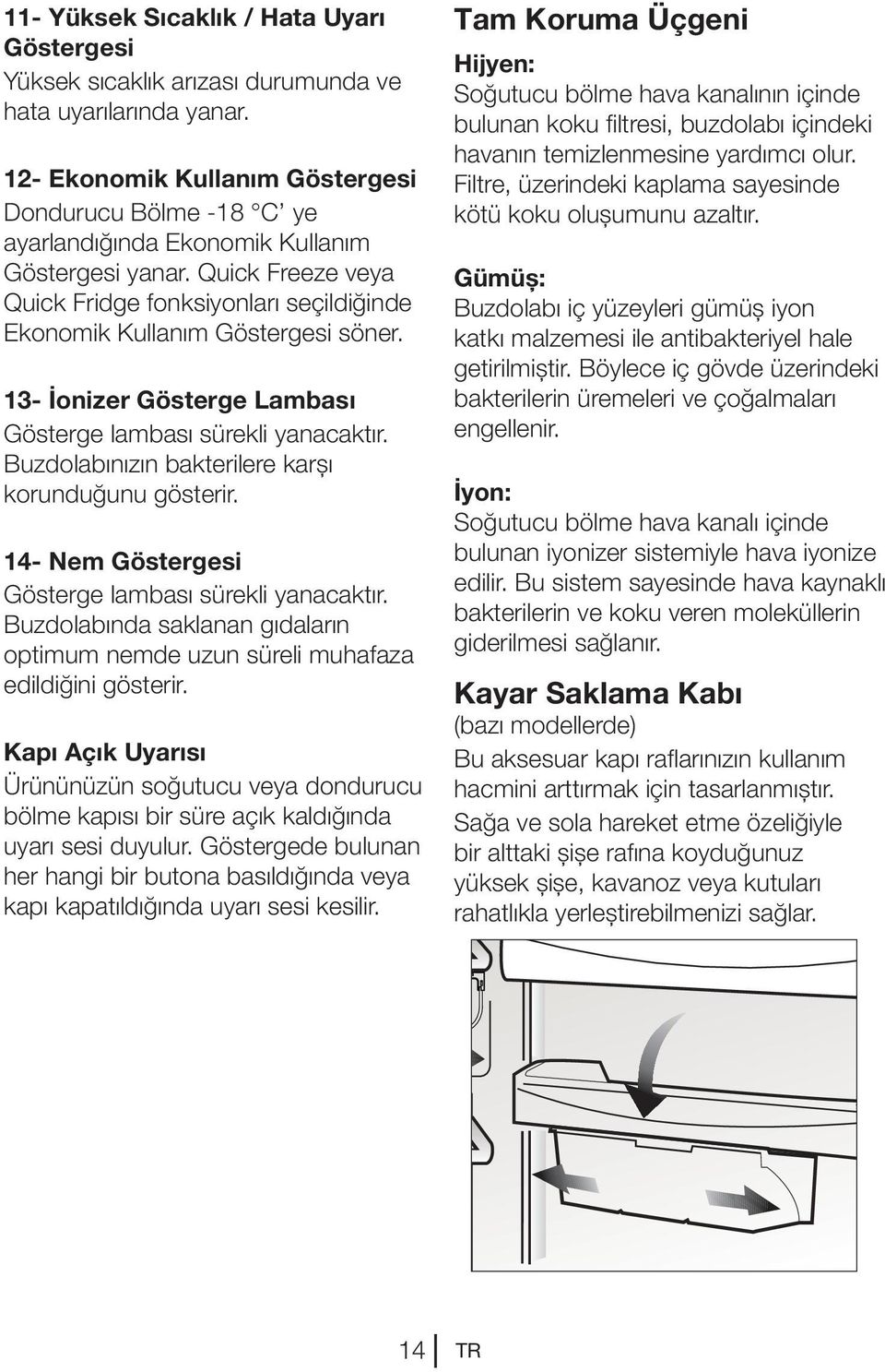 Quick Freeze veya Quick Fridge fonksiyonları seçildiğinde Ekonomik Kullanım Göstergesi söner. 13- İonizer Gösterge Lambası Gösterge lambası sürekli yanacaktır.