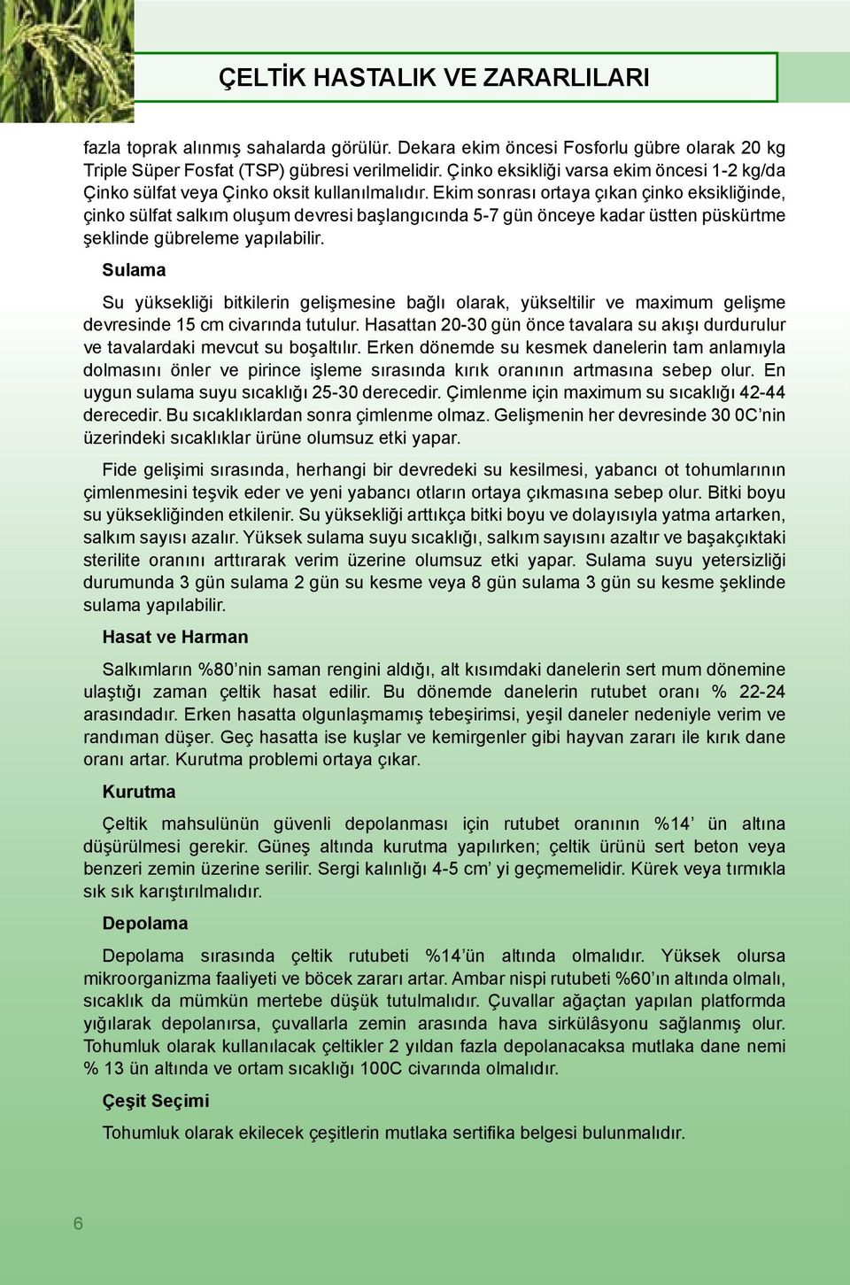 Ekim sonrası ortaya çıkan çinko eksikliğinde, çinko sülfat salkım oluşum devresi başlangıcında 5-7 gün önceye kadar üstten püskürtme şeklinde gübreleme yapılabilir.