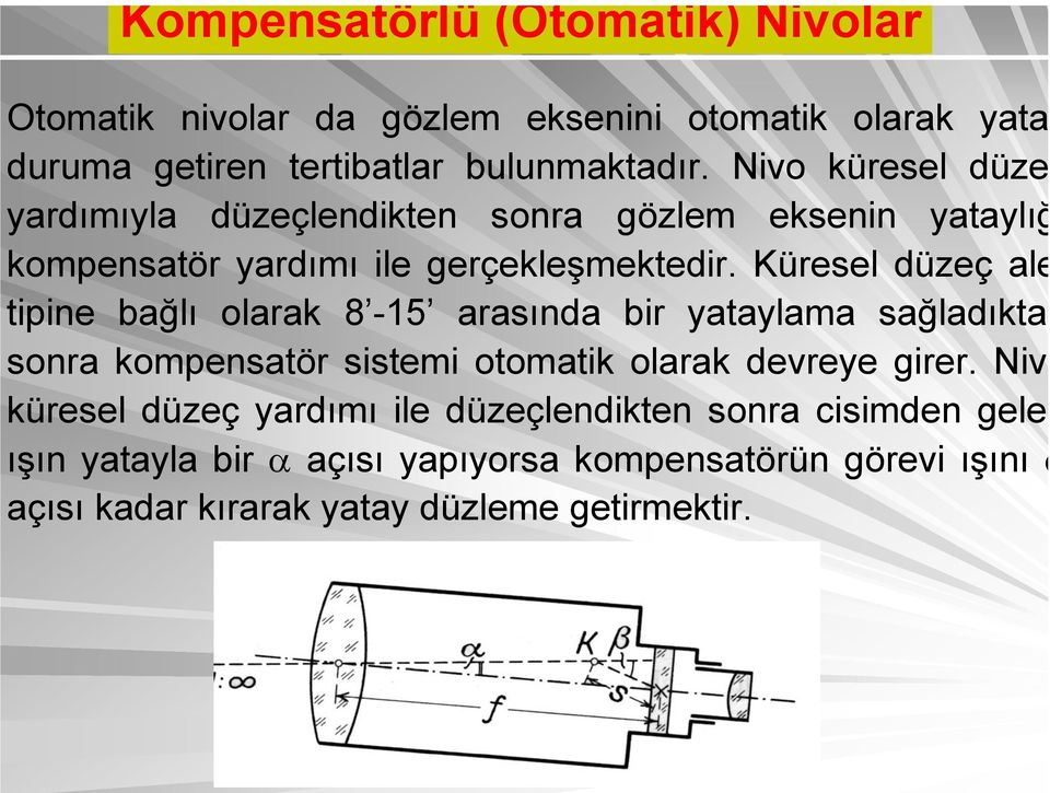 Küresel düzeç ale tipine bağlı olarak 8-5 arasında bir yataylama sağladıktan sonra kompensatör sistemi otomatik olarak devreye girer.