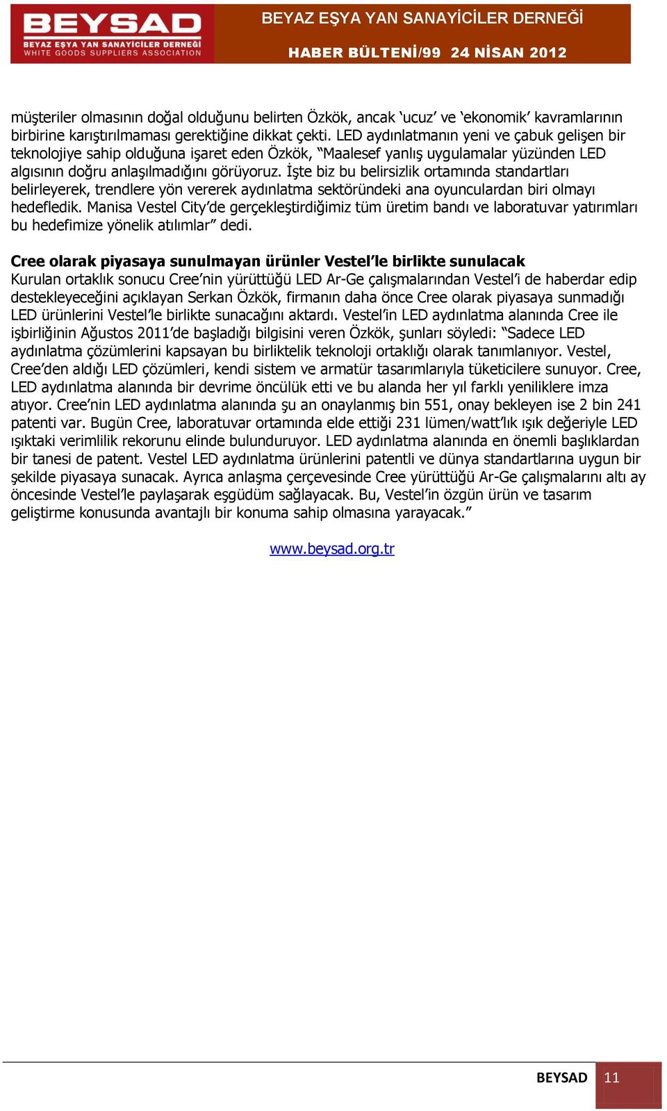 İşte biz bu belirsizlik ortamında standartları belirleyerek, trendlere yön vererek aydınlatma sektöründeki ana oyunculardan biri olmayı hedefledik.