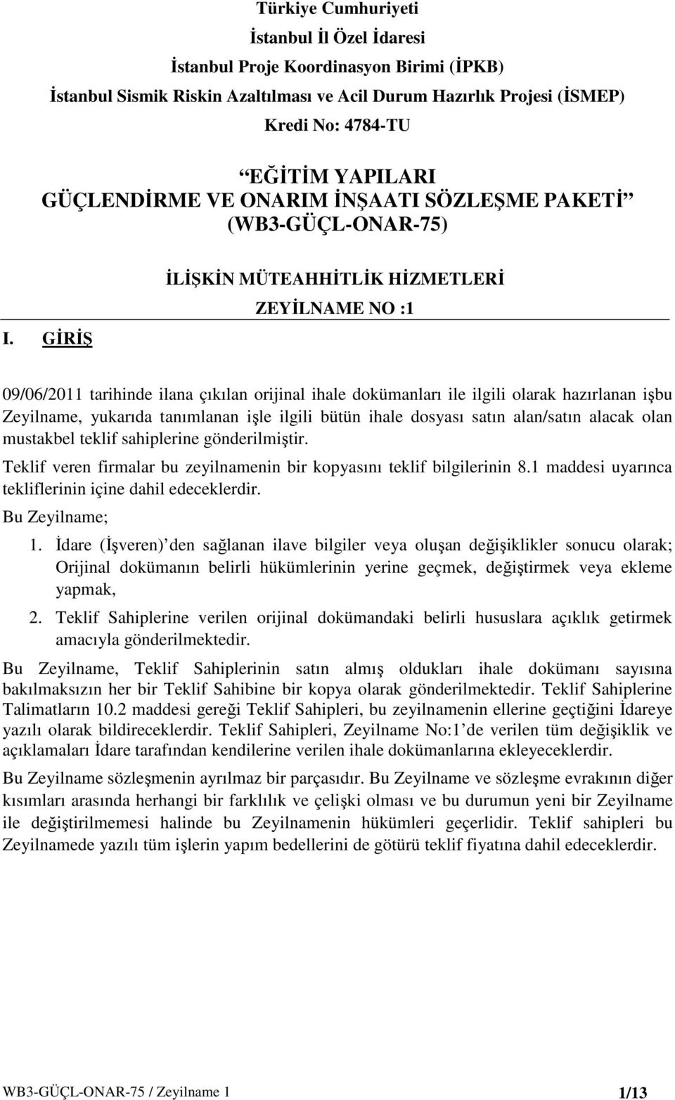 GİRİŞ İLİŞKİN MÜTEAHHİTLİK HİZMETLERİ ZEYİLNAME NO :1 09/06/2011 tarihinde ilana çıkılan orijinal ihale dokümanları ile ilgili olarak hazırlanan işbu Zeyilname, yukarıda tanımlanan işle ilgili bütün