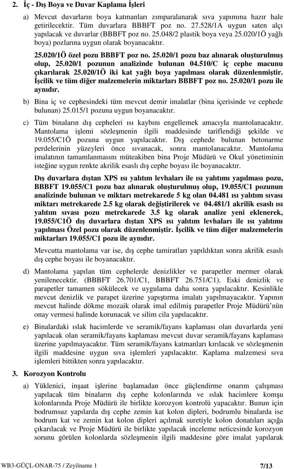 020/1 pozunun analizinde bulunan 04.510/C iç cephe macunu çıkarılarak 25.020/1Ö iki kat yağlı boya yapılması olarak düzenlenmiştir. İşcilik ve tüm diğer malzemelerin miktarları BBBFT poz no. 25.020/1 pozu ile aynıdır.