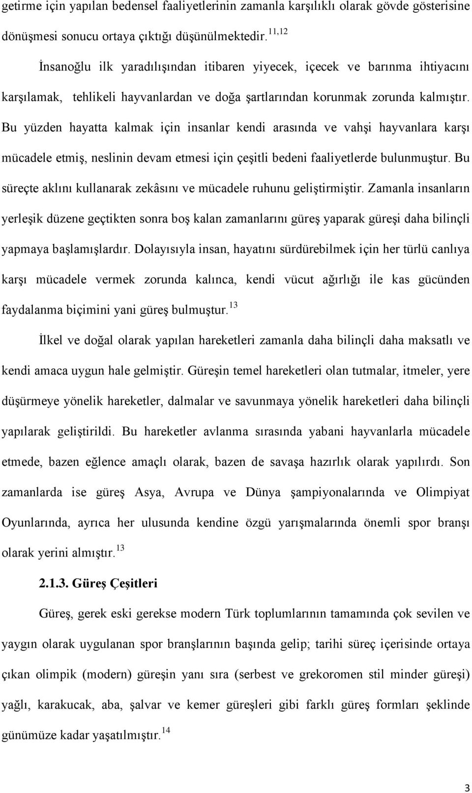 Bu yüzden hayatta kalmak için insanlar kendi arasında ve vahşi hayvanlara karşı mücadele etmiş, neslinin devam etmesi için çeşitli bedeni faaliyetlerde bulunmuştur.