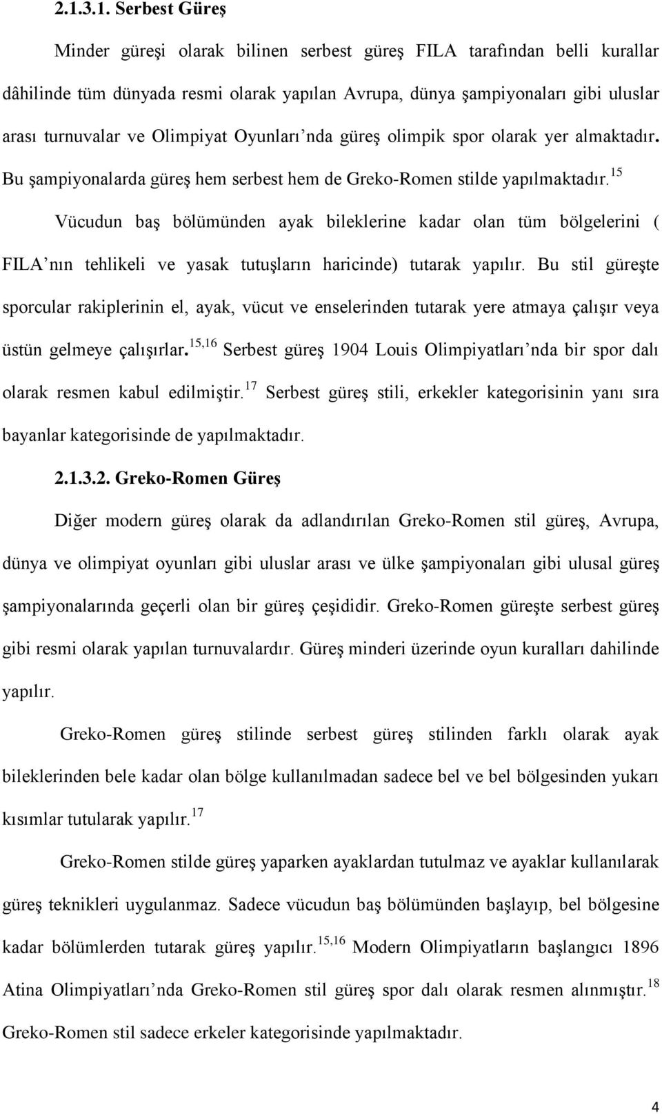 15 Vücudun baş bölümünden ayak bileklerine kadar olan tüm bölgelerini ( FILA nın tehlikeli ve yasak tutuşların haricinde) tutarak yapılır.