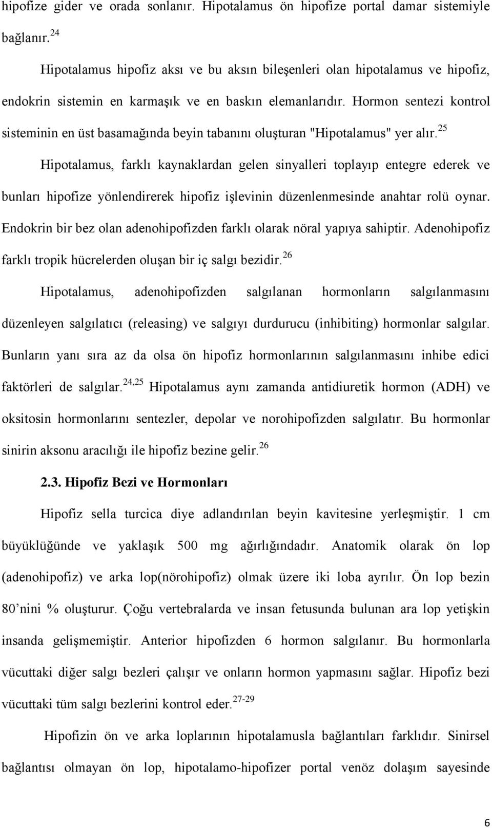 Hormon sentezi kontrol sisteminin en üst basamağında beyin tabanını oluşturan "Hipotalamus" yer alır.