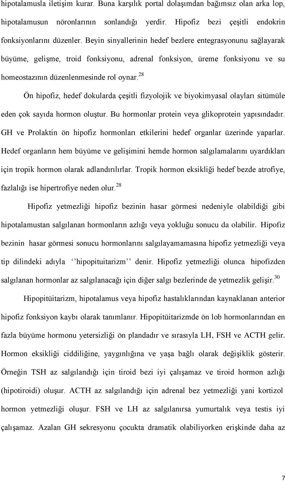 28 Ön hipofiz, hedef dokularda çeşitli fizyolojik ve biyokimyasal olayları sitümüle eden çok sayıda hormon oluştur. Bu hormonlar protein veya glikoprotein yapısındadır.