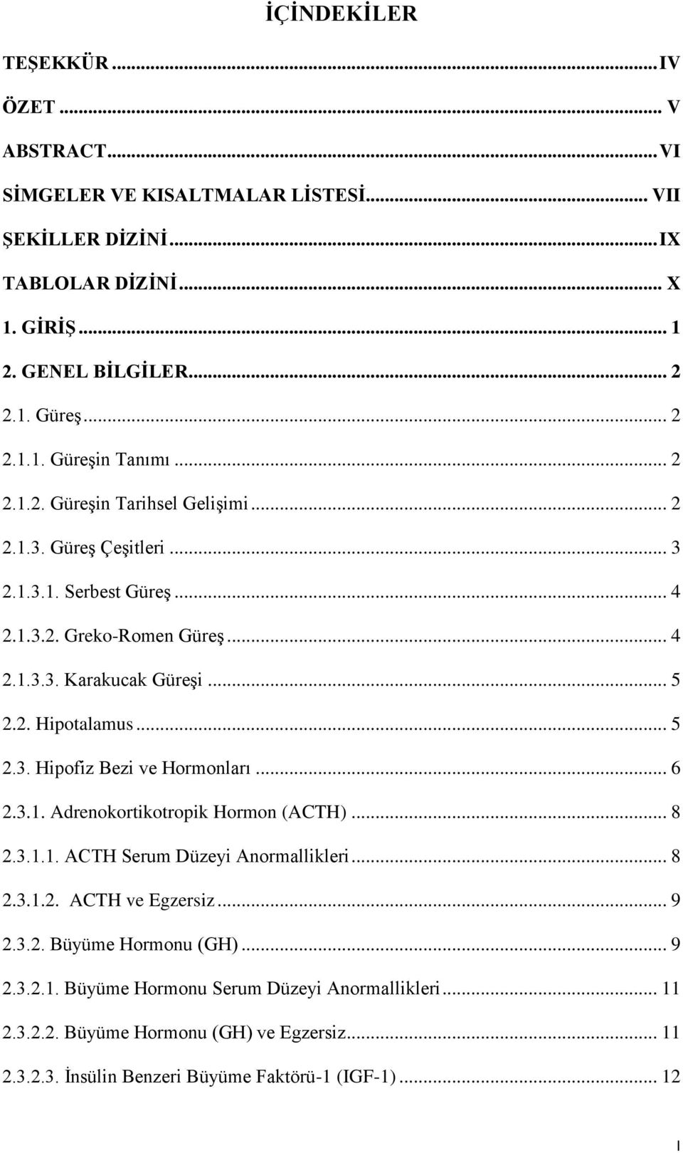 .. 6 2.3.1. Adrenokortikotropik Hormon (ACTH)... 8 2.3.1.1. ACTH Serum Düzeyi Anormallikleri... 8 2.3.1.2. ACTH ve Egzersiz... 9 2.3.2. Büyüme Hormonu (GH)... 9 2.3.2.1. Büyüme Hormonu Serum Düzeyi Anormallikleri.