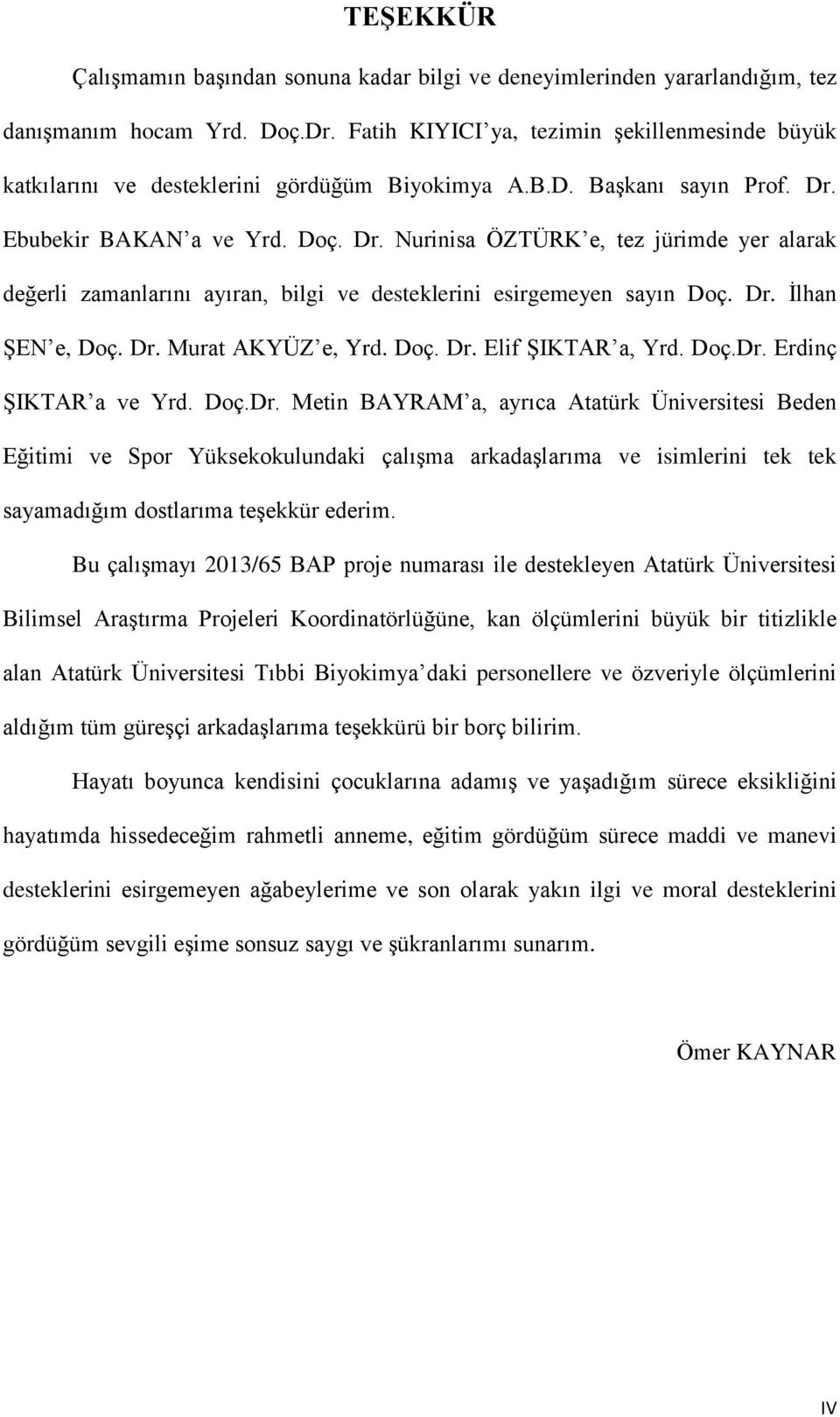 Ebubekir BAKAN a ve Yrd. Doç. Dr. Nurinisa ÖZTÜRK e, tez jürimde yer alarak değerli zamanlarını ayıran, bilgi ve desteklerini esirgemeyen sayın Doç. Dr. İlhan ŞEN e, Doç. Dr. Murat AKYÜZ e, Yrd. Doç. Dr. Elif ŞIKTAR a, Yrd.