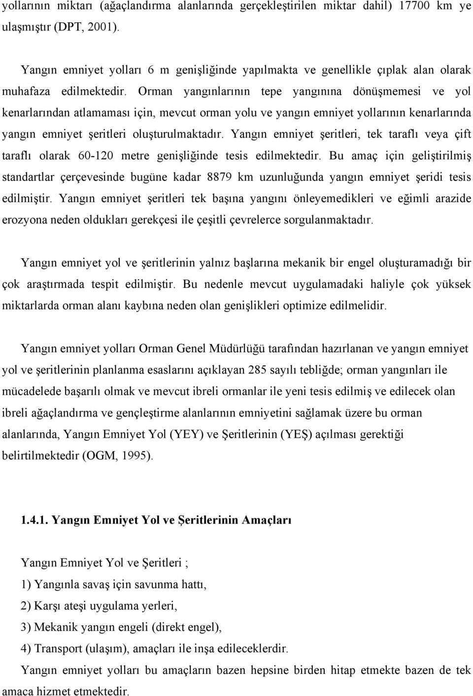 Orman yangınlarının tepe yangınına dönüşmemesi ve yol kenarlarından atlamaması için, mevcut orman yolu ve yangın emniyet yollarının kenarlarında yangın emniyet şeritleri oluşturulmaktadır.