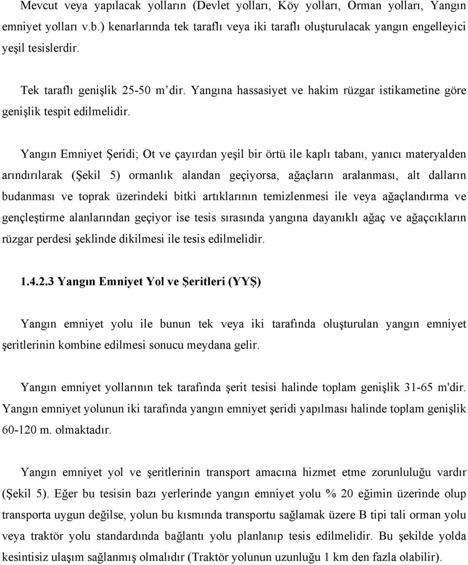 Yangın Emniyet Şeridi; Ot ve çayırdan yeşil bir örtü ile kaplı tabanı, yanıcı materyalden arındırılarak (Şekil 5) ormanlık alandan geçiyorsa, ağaçların aralanması, alt dalların budanması ve toprak