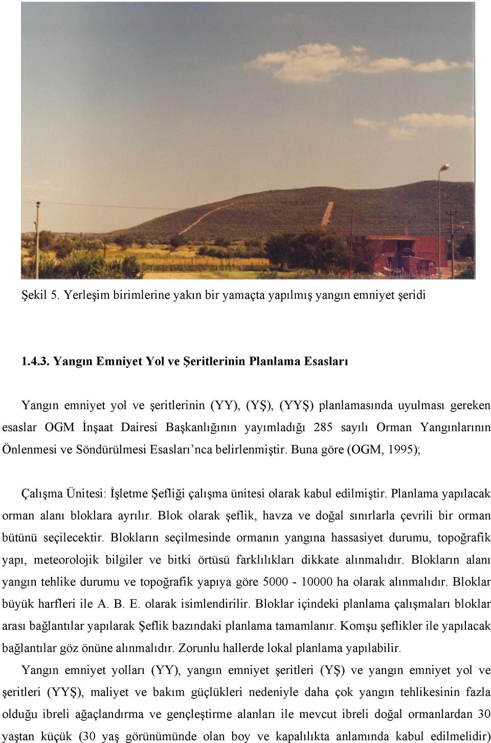 sayılı Orman Yangınlarının Önlenmesi ve Söndürülmesi Esasları nca belirlenmiştir. Buna göre (OGM, 1995); Çalışma Ünitesi: İşletme Şefliği çalışma ünitesi olarak kabul edilmiştir.