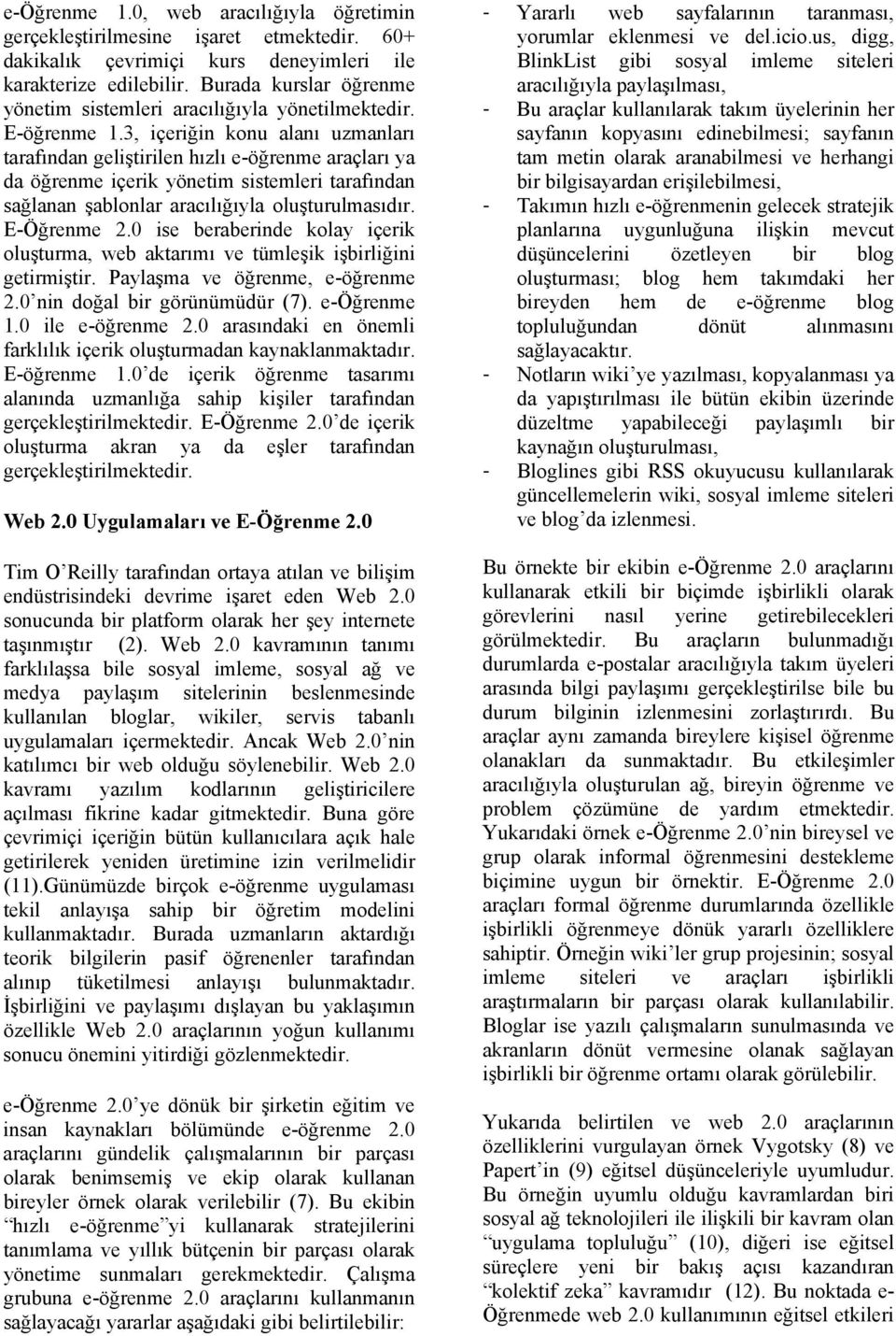 3, içeriğin konu alanı uzmanları tarafından geliştirilen hızlı e-öğrenme araçları ya da öğrenme içerik yönetim sistemleri tarafından sağlanan şablonlar aracılığıyla oluşturulmasıdır. E-Öğrenme 2.