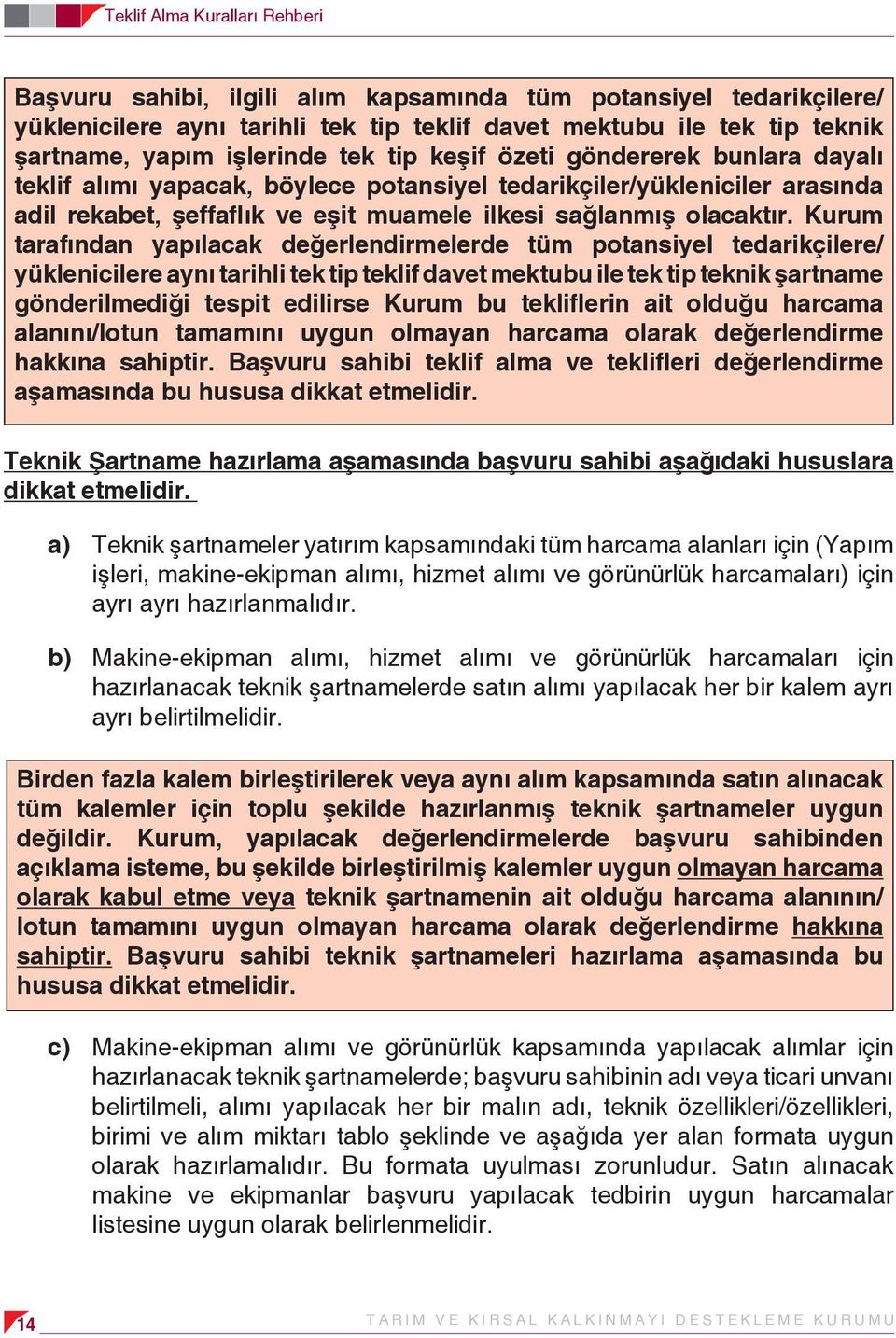 Kurum tarafından yapılacak değerlendirmelerde tüm potansiyel tedarikçilere/ yüklenicilere aynı tarihli tek tip teklif davet mektubu ile tek tip teknik şartname gönderilmediği tespit edilirse Kurum bu