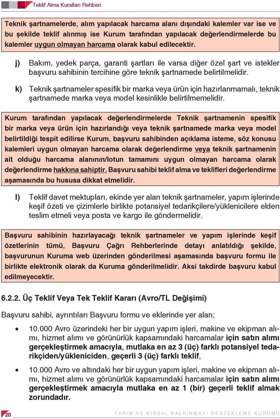 k) Teknik şartnameler spesifik bir marka veya ürün için hazırlanmamalı, teknik şartnamede marka veya model kesinlikle belirtilmemelidir.