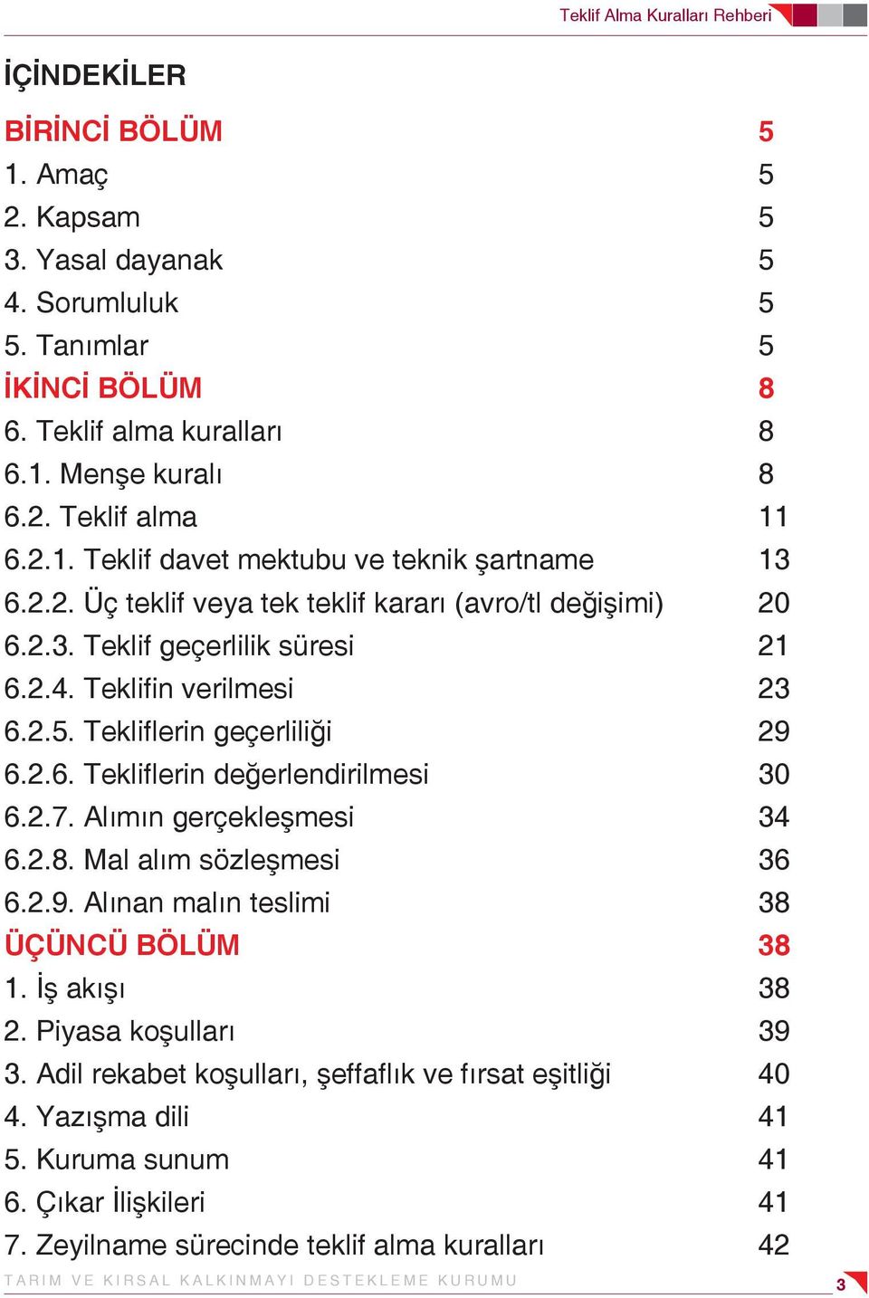 2.7. Alımın gerçekleşmesi 34 6.2.8. Mal alım sözleşmesi 36 6.2.9. Alınan malın teslimi 38 ÜÇÜNCÜ BÖLÜM 38 1. İş akışı 38 2. Piyasa koşulları 39 3.