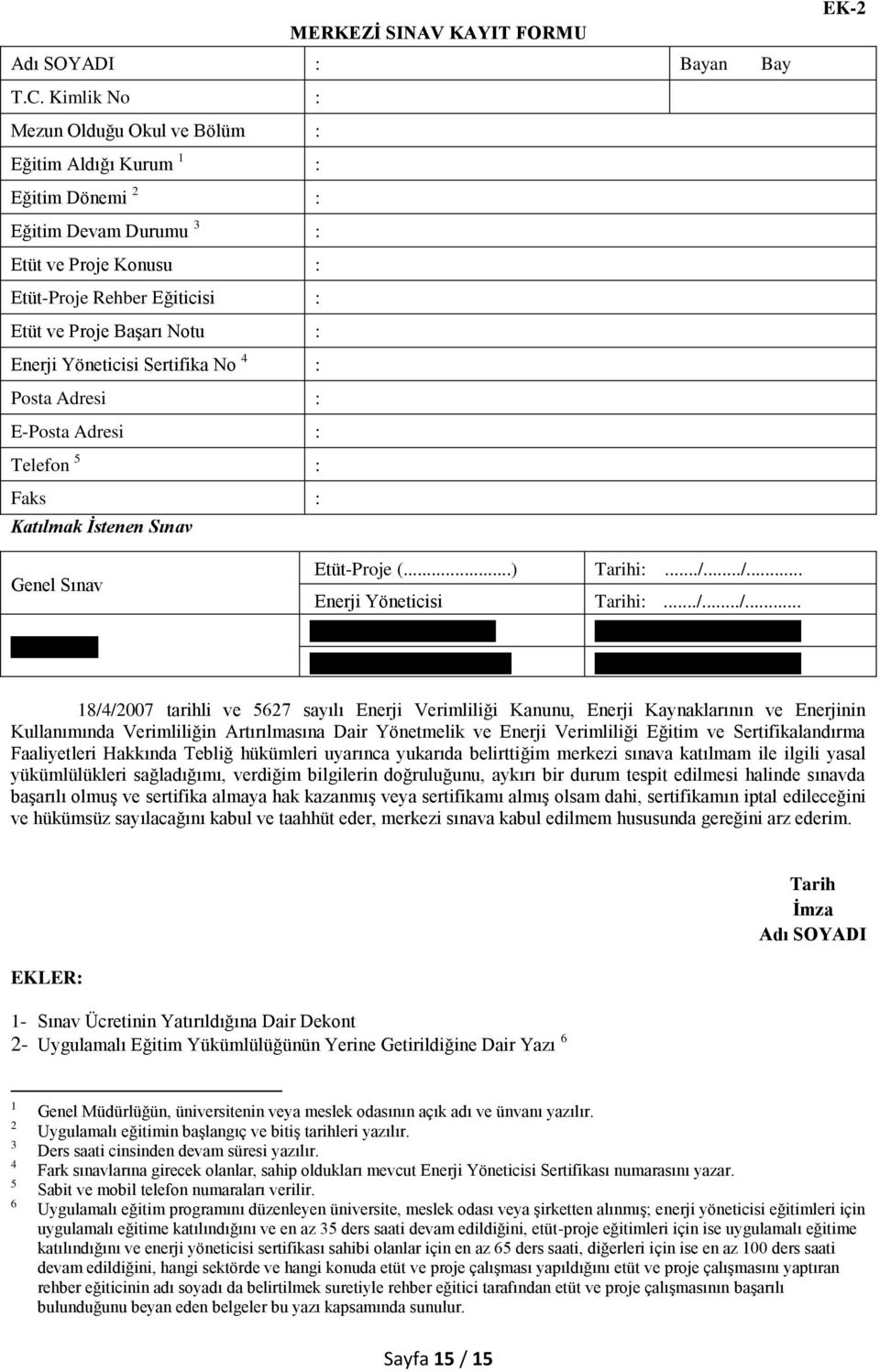 Yöneticisi Sertifika No 4 : Posta Adresi : E-Posta Adresi : Telefon 5 : Faks : Katılmak İstenen Sınav EK-2 Genel Sınav Fark Sınavı Etüt-Proje (...) Tarihi:.../.../... Enerji Yöneticisi Tarihi:.../.../... Enerji Yöneticisi (Bina) Tarihi:.