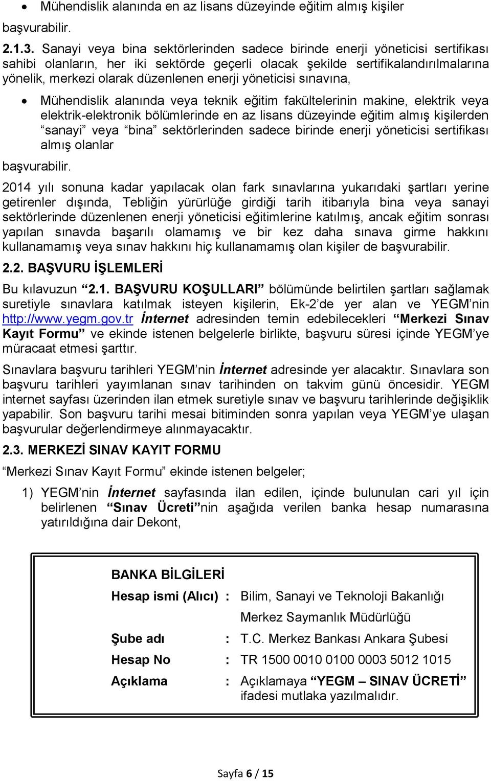 enerji yöneticisi sınavına, Mühendislik alanında veya teknik eğitim fakültelerinin makine, elektrik veya elektrik-elektronik bölümlerinde en az lisans düzeyinde eğitim almış kişilerden sanayi veya