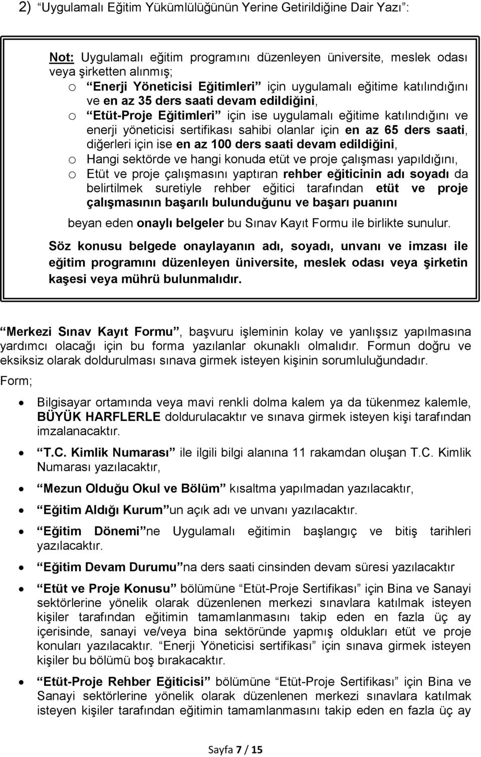 65 ders saati, diğerleri için ise en az 100 ders saati devam edildiğini, o Hangi sektörde ve hangi konuda etüt ve proje çalışması yapıldığını, o Etüt ve proje çalışmasını yaptıran rehber eğiticinin