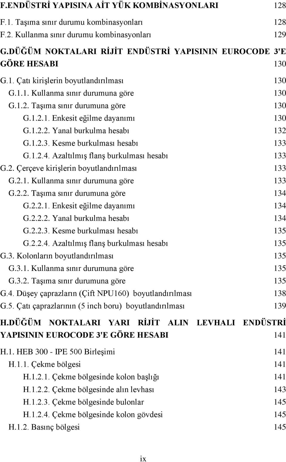 1.2.2. Yanal burkulma hesabı 132 G.1.2.3. Kesme burkulması hesabı 133 G.1.2.4. Azaltılmış flanş burkulması hesabı 133 G.2. Çerçeve kirişlerin boyutlandırılması 133 G.2.1. Kullanma sınır durumuna göre 133 G.