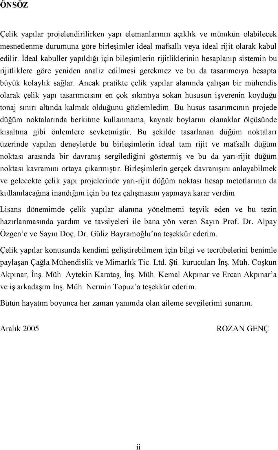 Ancak pratikte çelik yapılar alanında çalışan bir mühendis olarak çelik yapı tasarımcısını en çok sıkıntıya sokan hususun işverenin koyduğu tonaj sınırı altında kalmak olduğunu gözlemledim.