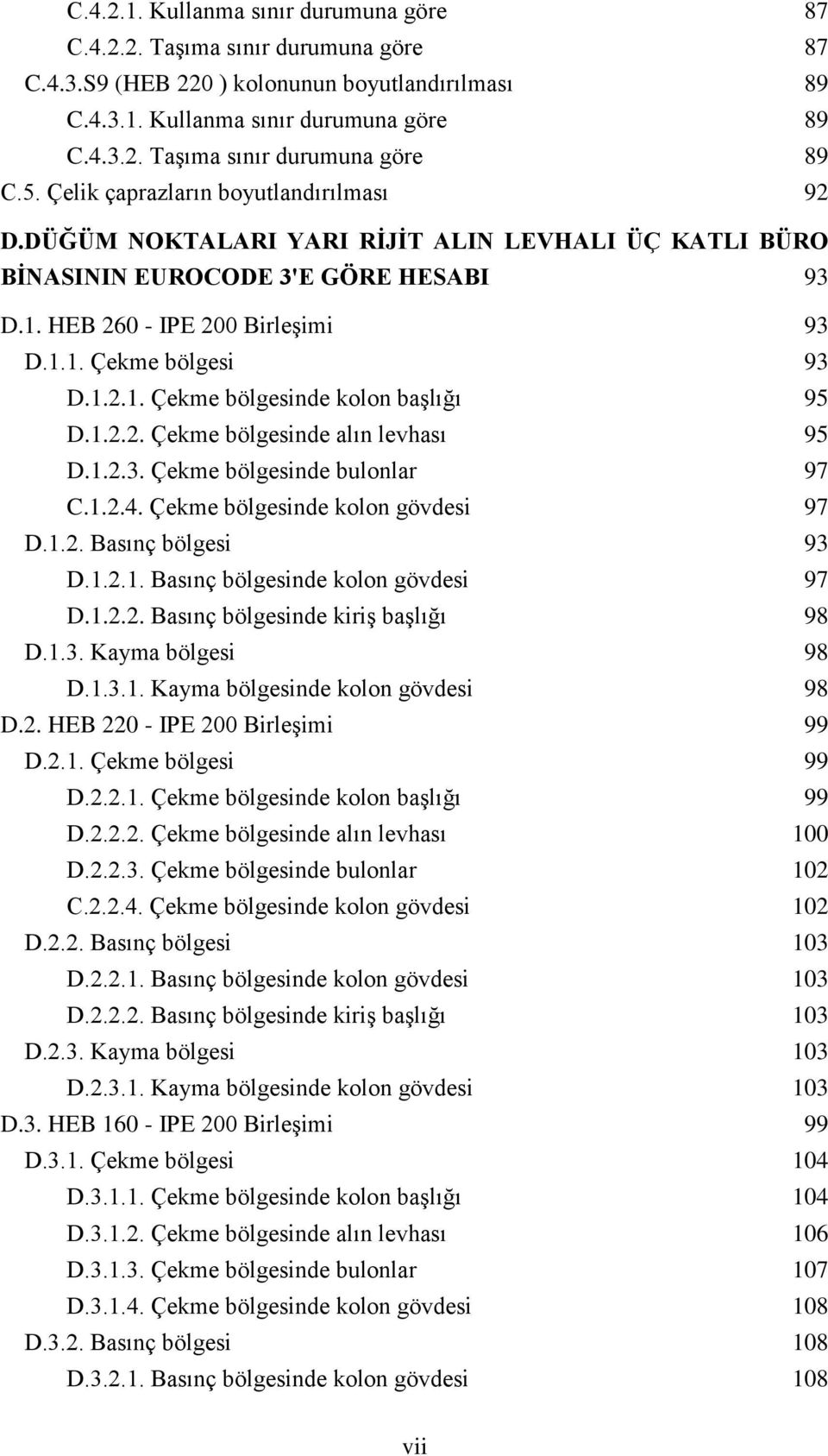 1.2.2. Çekme bölgesinde alın levhası 95 D.1.2.3. Çekme bölgesinde bulonlar 97 C.1.2.4. Çekme bölgesinde kolon gövdesi 97 D.1.2. Basınç bölgesi 93 D.1.2.1. Basınç bölgesinde kolon gövdesi 97 D.1.2.2. Basınç bölgesinde kiriş başlığı 98 D.