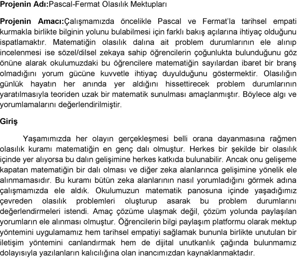 Matematiğin olasılık dalına ait problem durumlarının ele alınıp incelenmesi ise sözel/dilsel zekaya sahip öğrencilerin çoğunlukta bulunduğunu göz önüne alarak okulumuzdaki bu öğrencilere matematiğin