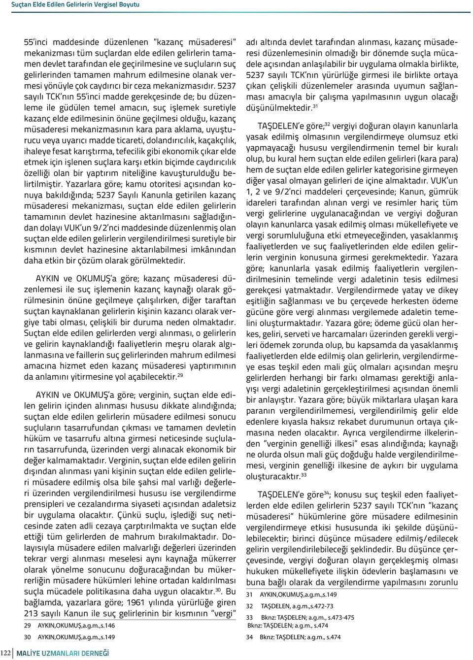 5237 sayılı TCK nın 55 inci madde gerekçesinde de; bu düzenleme ile güdülen temel amacın, suç işlemek suretiyle kazanç elde edilmesinin önüne geçilmesi olduğu, kazanç müsaderesi mekanizmasının kara