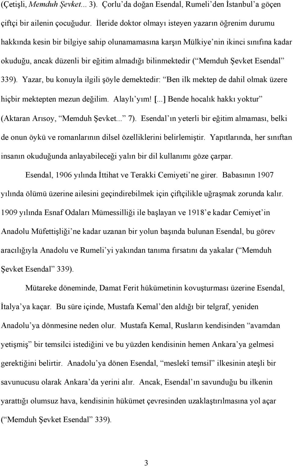 Memduh Şevket Esendal 339). Yazar, bu konuyla ilgili şöyle demektedir: Ben ilk mektep de dahil olmak üzere hiçbir mektepten mezun değilim. Alaylı yım! [.