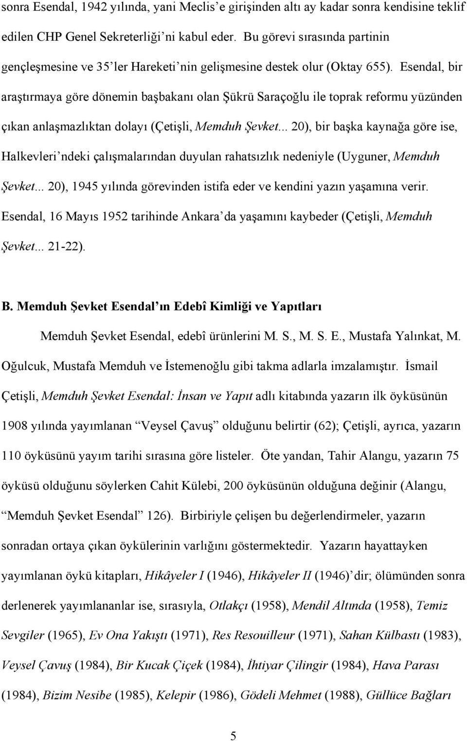 Esendal, bir araştırmaya göre dönemin başbakanı olan Şükrü Saraçoğlu ile toprak reformu yüzünden çıkan anlaşmazlıktan dolayı (Çetişli, Memduh Şevket.