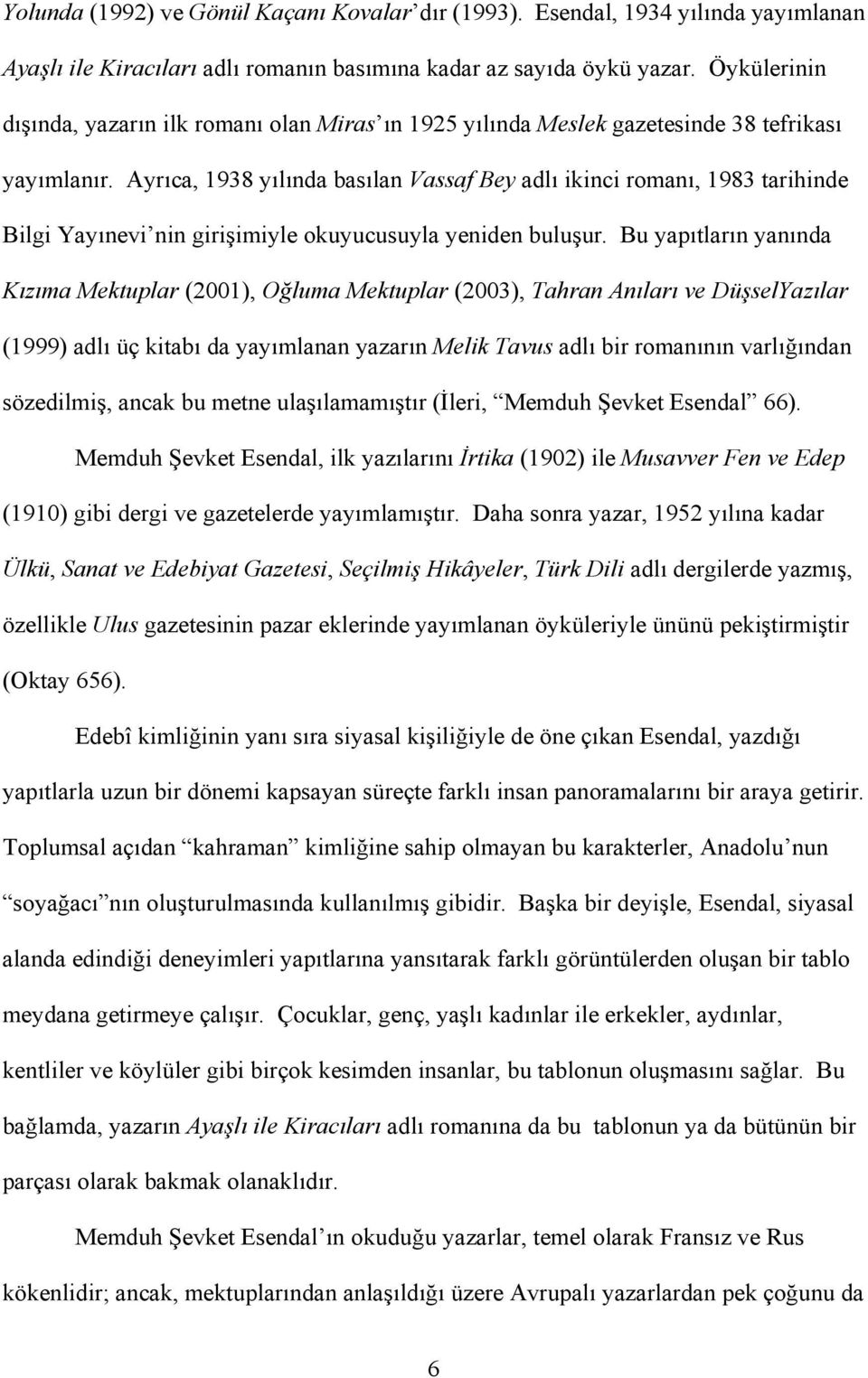 Ayrıca, 1938 yılında basılan Vassaf Bey adlı ikinci romanı, 1983 tarihinde Bilgi Yayınevi nin girişimiyle okuyucusuyla yeniden buluşur.