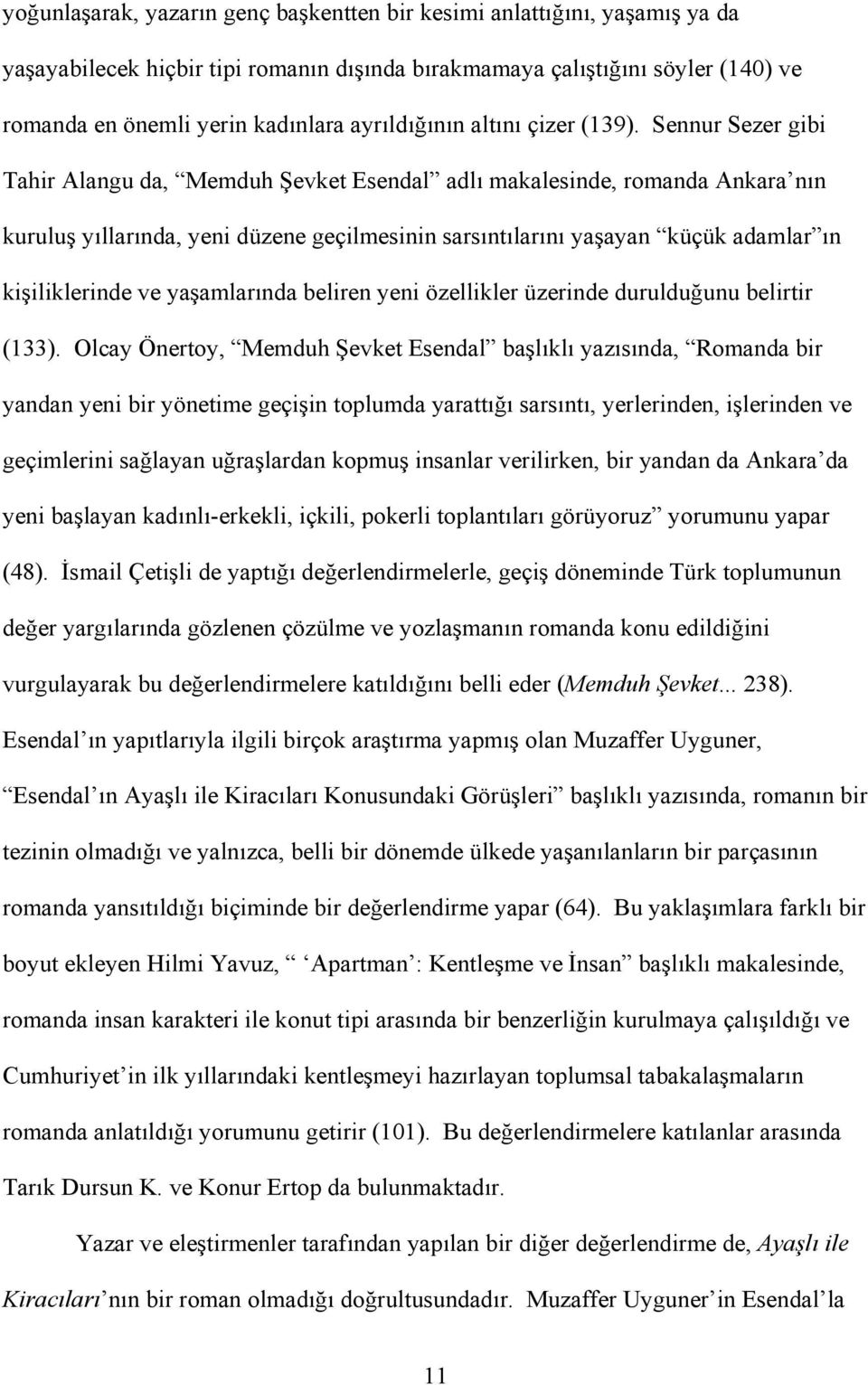 Sennur Sezer gibi Tahir Alangu da, Memduh Şevket Esendal adlı makalesinde, romanda Ankara nın kuruluş yıllarında, yeni düzene geçilmesinin sarsıntılarını yaşayan küçük adamlar ın kişiliklerinde ve