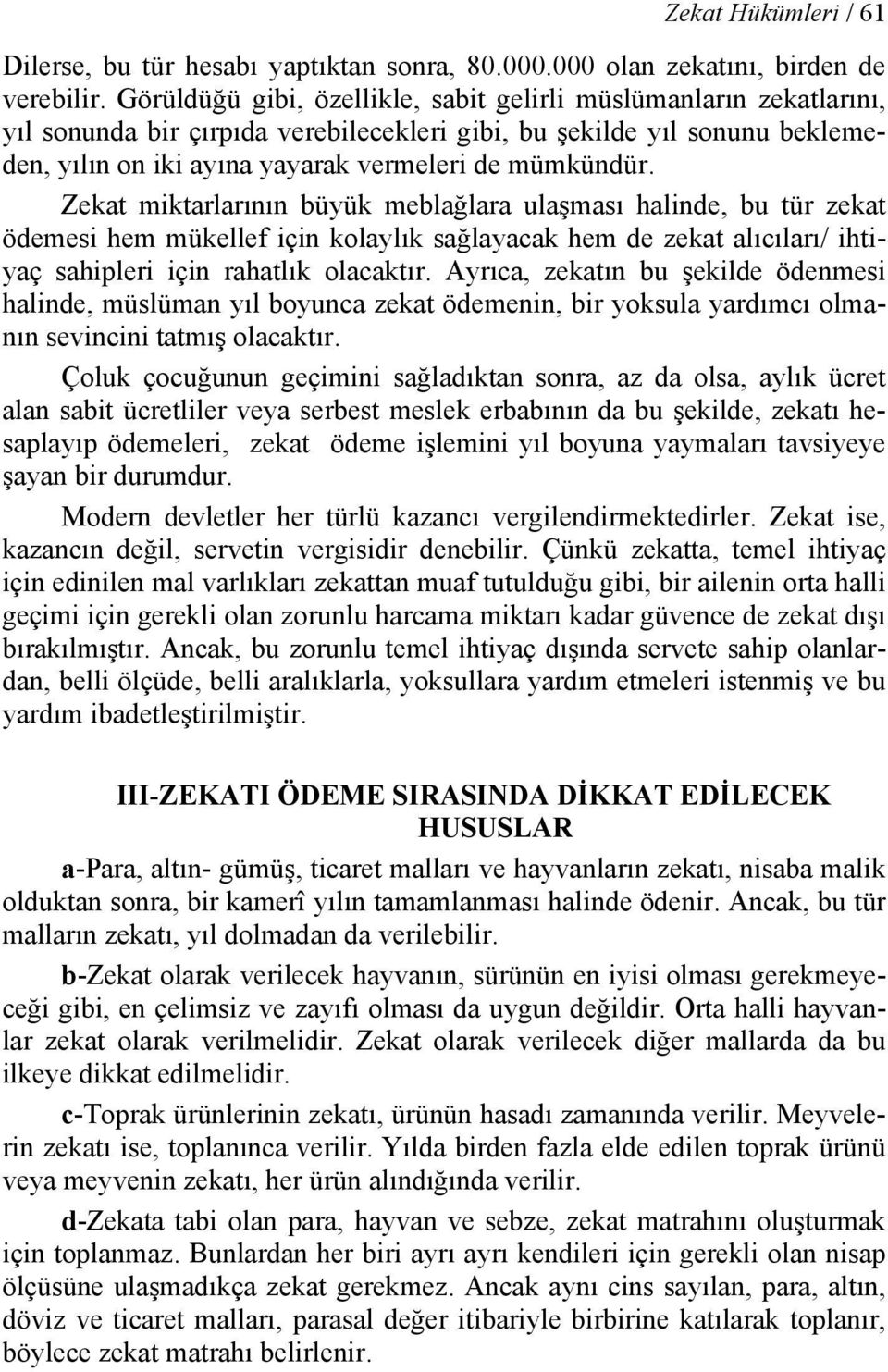 Zekat miktarlarının büyük meblağlara ulaşması halinde, bu tür zekat ödemesi hem mükellef için kolaylık sağlayacak hem de zekat alıcıları/ ihtiyaç sahipleri için rahatlık olacaktır.