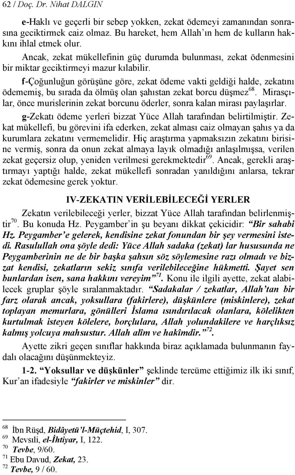 f-çoğunluğun görüşüne göre, zekat ödeme vakti geldiği halde, zekatını ödememiş, bu sırada da ölmüş olan şahıstan zekat borcu düşmez 68.