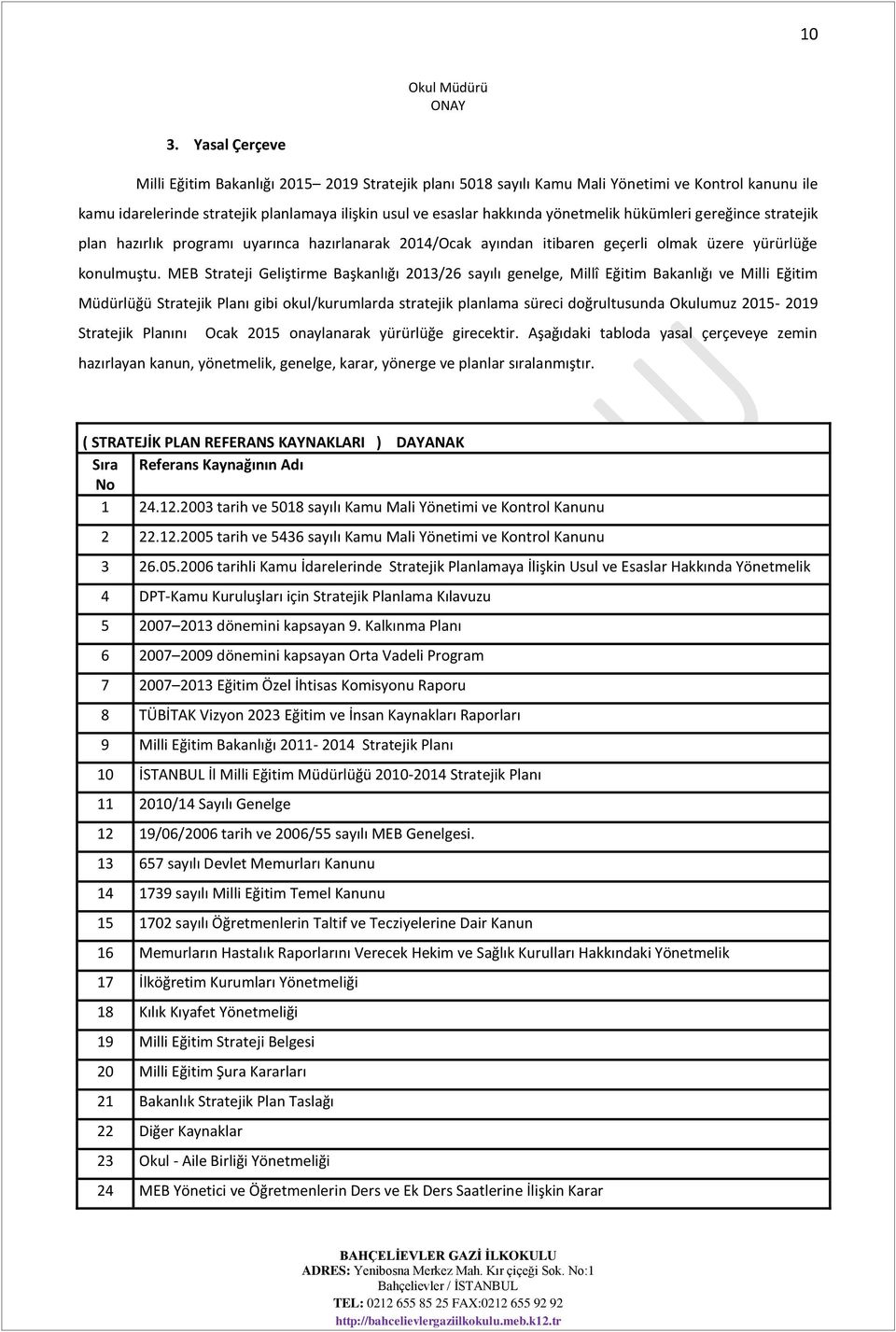 hükümleri gereğince stratejik plan hazırlık programı uyarınca hazırlanarak 2014/Ocak ayından itibaren geçerli olmak üzere yürürlüğe konulmuştu.