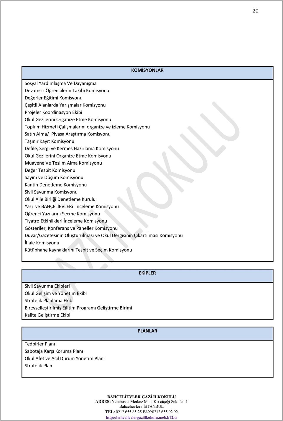 Gezilerini Organize Etme Komisyonu Muayene Ve Teslim Alma Komisyonu Değer Tespit Komisyonu Sayım ve Düşüm Komisyonu Kantin Denetleme Komisyonu Sivil Savunma Komisyonu Okul Aile Birliği Denetleme