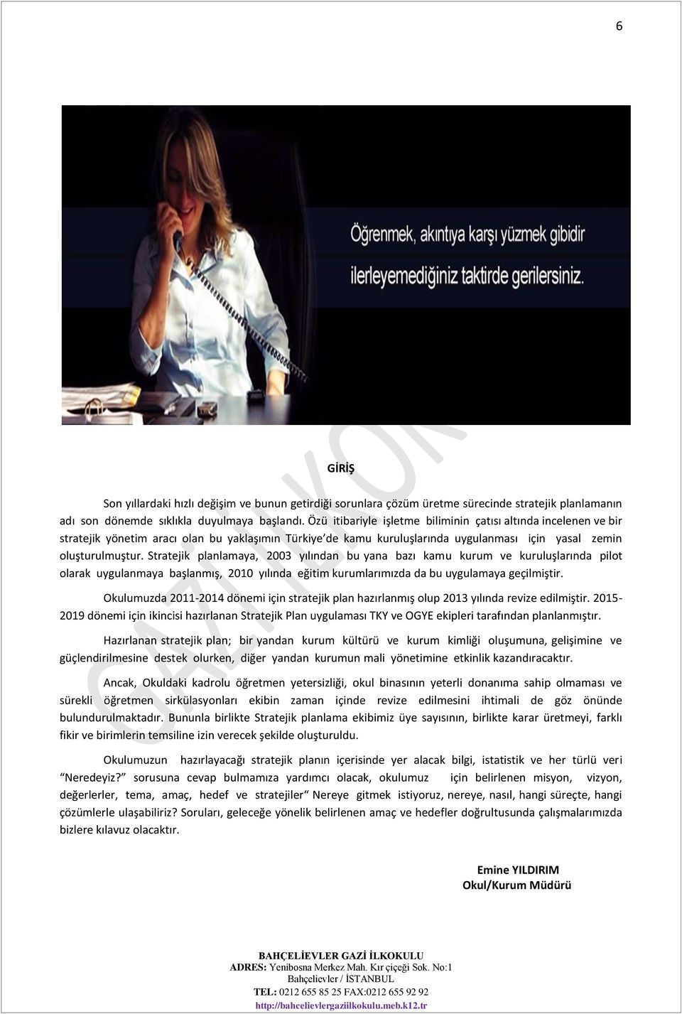 Stratejik planlamaya, 2003 yılından bu yana bazı kamu kurum ve kuruluşlarında pilot olarak uygulanmaya başlanmış, 2010 yılında eğitim kurumlarımızda da bu uygulamaya geçilmiştir.