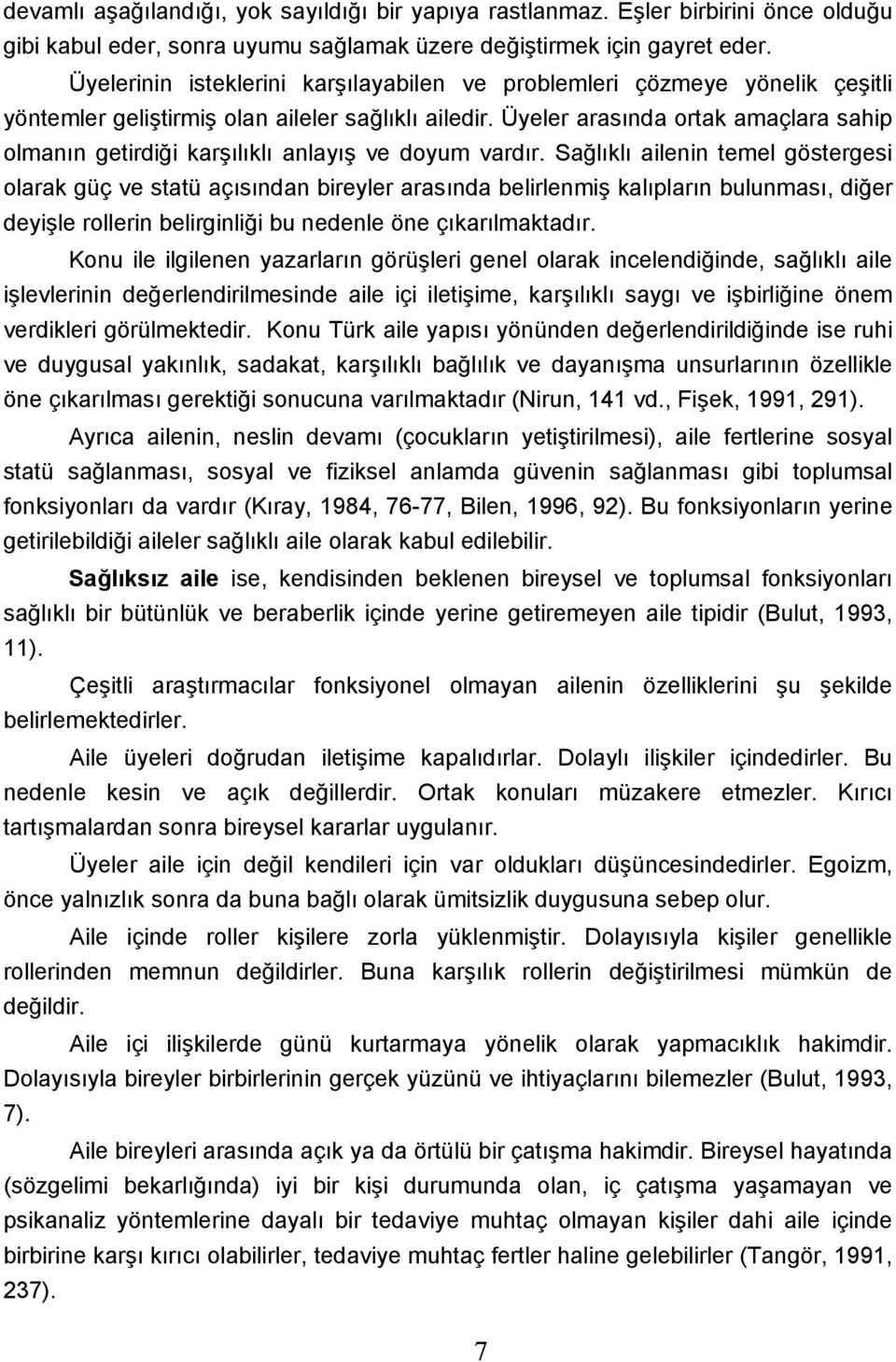 Üyeler arasında ortak amaçlara sahip olmanın getirdiği karşılıklı anlayış ve doyum vardır.