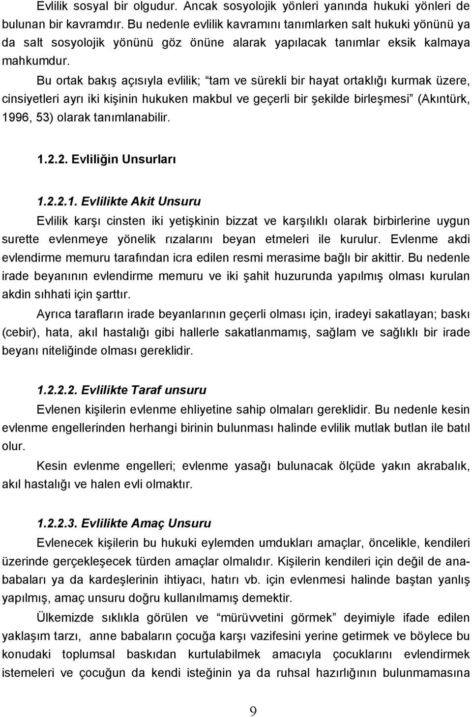 Bu ortak bakış açısıyla evlilik; tam ve sürekli bir hayat ortaklığı kurmak üzere, cinsiyetleri ayrı iki kişinin hukuken makbul ve geçerli bir şekilde birleşmesi (Akıntürk, 1996, 53) olarak