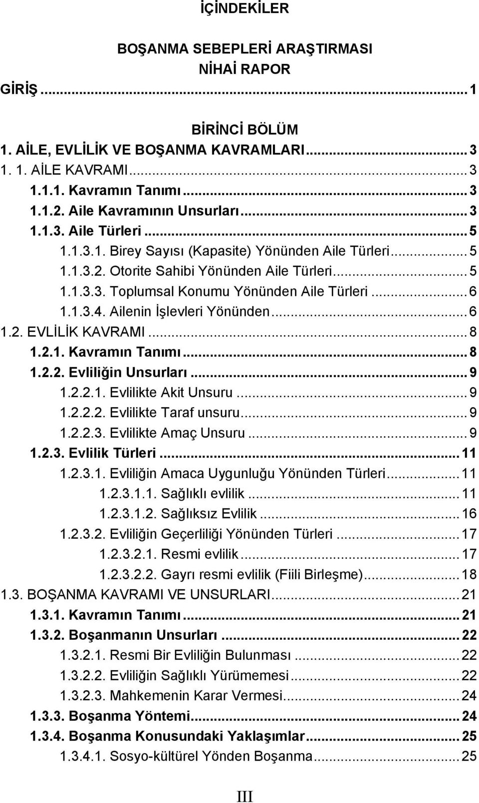 .. 6 1.1.3.4. Ailenin İşlevleri Yönünden... 6 1.2. EVLİLİK KAVRAMI... 8 1.2.1. Kavramın Tanımı... 8 1.2.2. Evliliğin Unsurları... 9 1.2.2.1. Evlilikte Akit Unsuru... 9 1.2.2.2. Evlilikte Taraf unsuru.