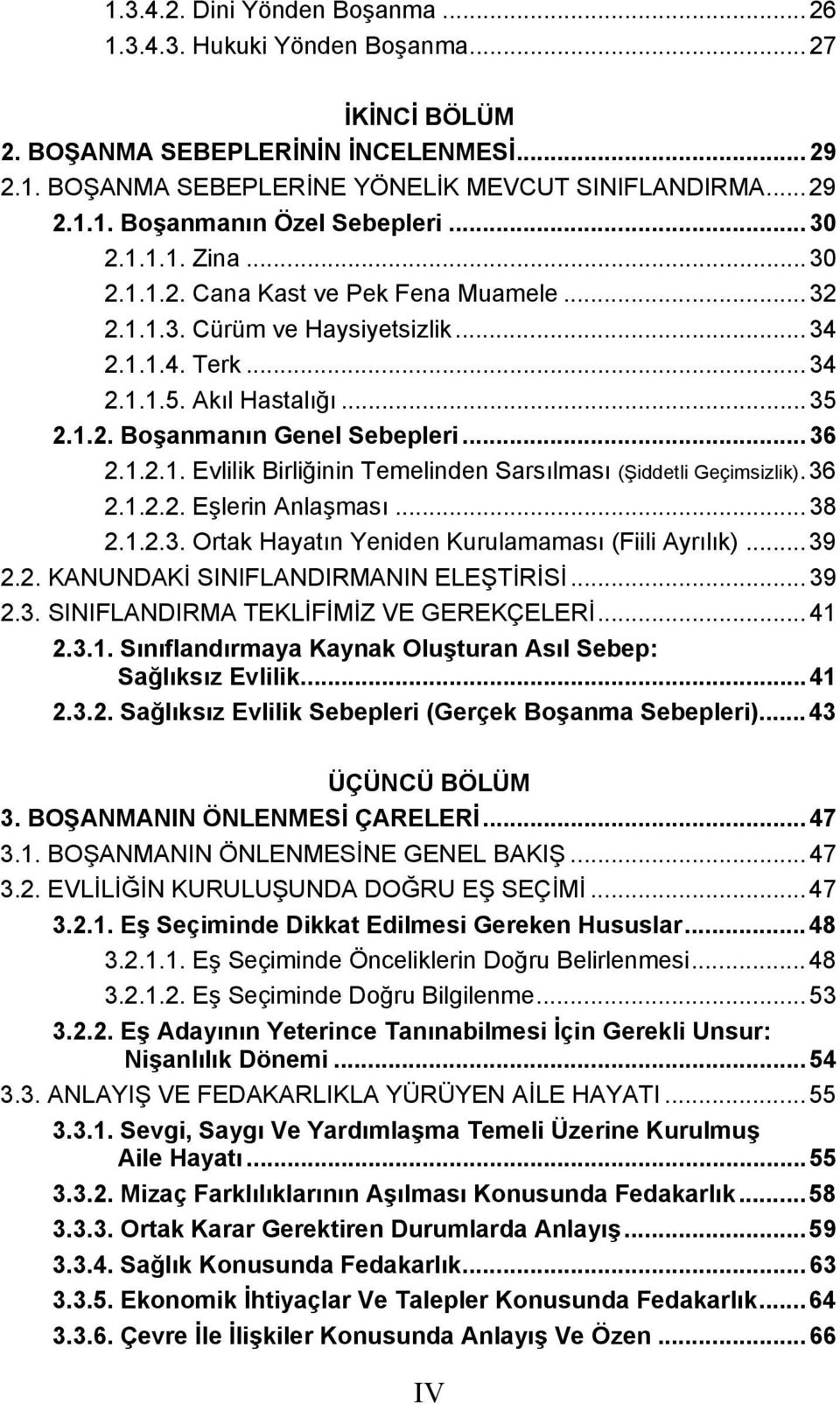 1.2.1. Evlilik Birliğinin Temelinden Sarsılması (Şiddetli Geçimsizlik). 36 2.1.2.2. Eşlerin Anlaşması... 38 2.1.2.3. Ortak Hayatın Yeniden Kurulamaması (Fiili Ayrılık)... 39 2.2. KANUNDAKİ SINIFLANDIRMANIN ELEŞTİRİSİ.