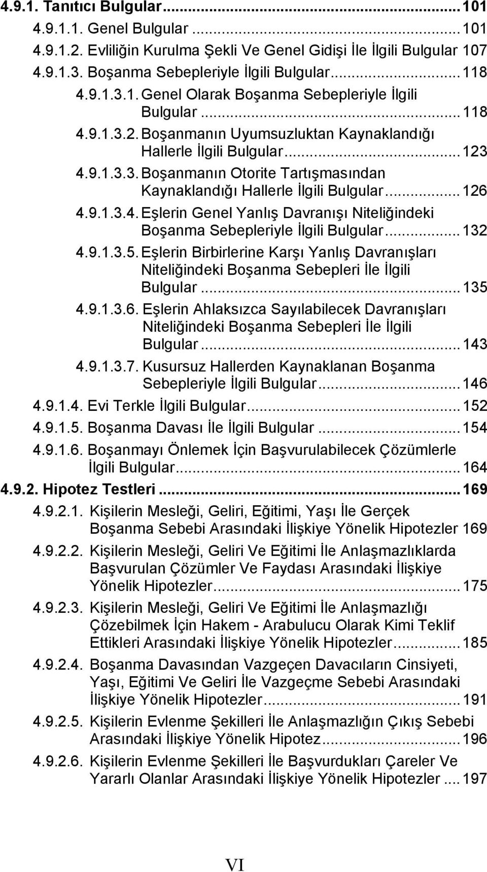 .. 132 4.9.1.3.5. Eşlerin Birbirlerine Karşı Yanlış Davranışları Niteliğindeki Boşanma Sebepleri İle İlgili Bulgular... 135 4.9.1.3.6.