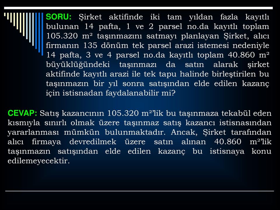 860 m² büyüklüğündeki taşınmazı da satın alarak şirket aktifinde kayıtlı arazi ile tek tapu halinde birleştirilen bu taşınmazın bir yıl sonra satışından elde edilen kazanç için istisnadan