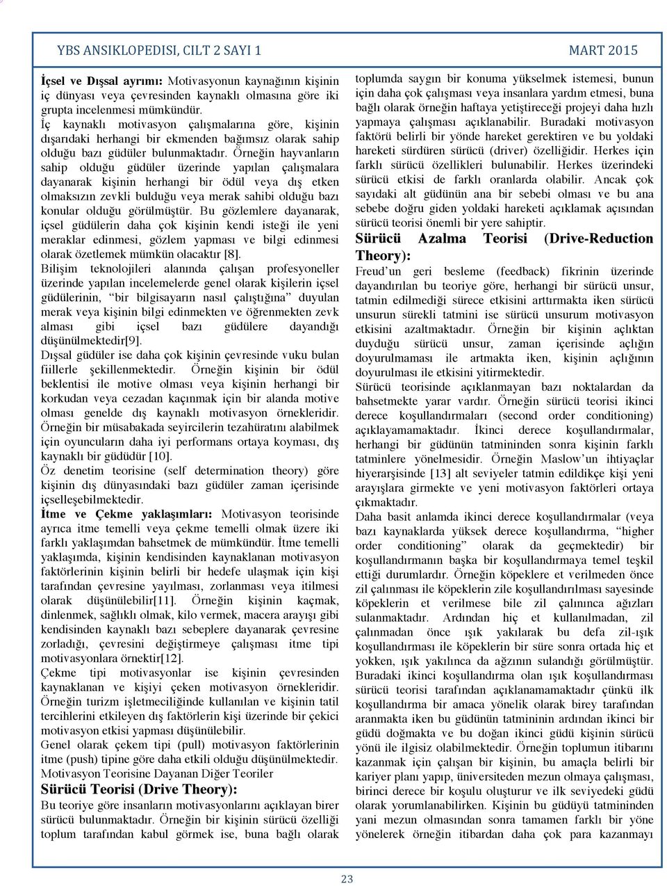 Örneğin hayvanların sahip olduğu güdüler üzerinde yapılan çalışmalara dayanarak kişinin herhangi bir ödül veya dış etken olmaksızın zevkli bulduğu veya merak sahibi olduğu bazı konular olduğu